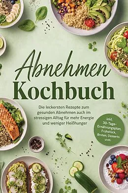 E-Book (epub) Abnehmen Kochbuch: Die leckersten Rezepte zum gesunden Abnehmen auch im stressigen Alltag - für mehr Energie und weniger Heißhunger - inkl. 30-Tage-Ernährungsplan, Frühstück, Broten, Desserts uvm. von Laura Engberts