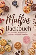 E-Book (epub) Muffins Backbuch: Die leckersten Muffin Rezepte für jeden Geschmack und Anlass - inkl. Käsekuchen-Muffins, Gemüsemuffins, Toppings, Füllungen uvm. von Markus Kopischke