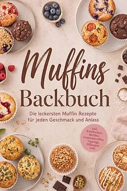 E-Book (epub) Muffins Backbuch: Die leckersten Muffin Rezepte für jeden Geschmack und Anlass - inkl. Käsekuchen-Muffins, Gemüsemuffins, Toppings, Füllungen uvm. von Markus Kopischke