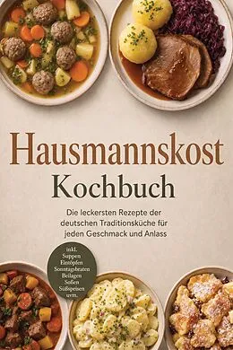 E-Book (epub) Hausmannskost Kochbuch: Die leckersten Rezepte der deutschen Traditionsküche für jeden Geschmack und Anlass - inkl. Suppen, Eintöpfen, Sonntagsbraten, Beilagen, Soßen, Süßspeisen uvm. von Markus Langenberg