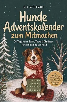 E-Book (epub) Hunde Adventskalender zum Mitmachen: 24 Tage voller Spiele, Tricks & DIY-Ideen für dich und deinen Hund - inkl. Denkspielen, Leckerli-Rezepten & Beschäftigung für drinnen und draußen von Pia Wolfram