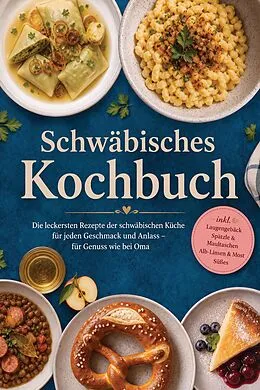 E-Book (epub) Schwäbisches Kochbuch: Die leckersten Rezepte der schwäbischen Küche für jeden Geschmack und Anlass - für Genuss wie bei Oma - inkl. Laugengebäck, Spätzle & Maultaschen, Alb-Linsen & Most, Süßes von Tabea Lang