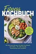 E-Book (epub) Fitness Kochbuch: Die leckersten Rezepte für jeden Geschmack und Anlass - für mehr Energie, Muskelaufbau und Fettabbau - inkl. 30-Tage-Ernährungsplan, Protein-Frühstück, Brote, Desserts & Shakes von Sarah Falk