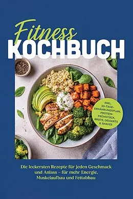 E-Book (epub) Fitness Kochbuch: Die leckersten Rezepte für jeden Geschmack und Anlass - für mehr Energie, Muskelaufbau und Fettabbau - inkl. 30-Tage-Ernährungsplan, Protein-Frühstück, Brote, Desserts & Shakes von Sarah Falk