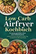 E-Book (epub) Low Carb Airfryer Kochbuch: Knusprig genießen ohne viele Kohlenhydrate - einfache & leckere Rezepte für jeden Tag - eiweißreich & voller Geschmack - inkl. 30-Tage-Ernährungsplan, Snacks & Desserts von Sophie Lenz