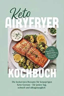 E-Book (epub) Keto Airyfryer Kochbuch: Die leckersten Rezepte für knusprigen Keto-Genuss - für jeden Tag, schnell und alltagstauglich - inkl. 30-Tage-Ernährungsplan, Brote & Pizza, Chips & Nüsse, Desserts von Tabea Lang