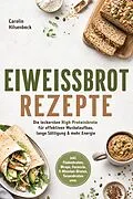 E-Book (epub) Eiweißbrot Rezepte: Die leckersten High Proteinbrote für effektiven Muskelaufbau, lange Sättigung & mehr Energie - inkl. Fladenbroten, Wraps, Focaccia, 5-Minuten-Broten, Tassenbroten uvm. von Carolin Hilsenbeck