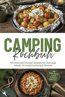 E-Book (epub) Camping Kochbuch: Die leckersten Camper Rezepte für unterwegs - schnell, mit wenig Ausrüstung & Abwasch - inkl. Kalte Küche, 1-Topf, 1-Pfanne, Grill uvm. von Anna-Maria Wendland