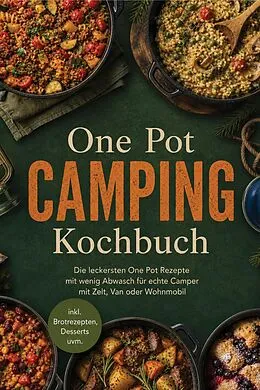 E-Book (epub) One Pot Camping Kochbuch: Die leckersten One Pot Rezepte mit wenig Abwasch für echte Camper mit Zelt, Van oder Wohnmobil - inkl. Brotrezepten, Desserts uvm. von Anna-Maria Wendland