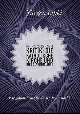 Kartonierter Einband Im Focus der Kritik: Die Katholische Kirche und ihre Glaubenslehre von Jürgen Lipki