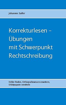 Kartonierter Einband Korrekturlesen - Übungen mit Schwerpunkt Rechtschreibung von Johannes Sailler