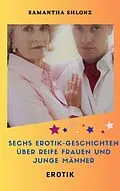E-Book (epub) Sechs Erotik-Geschichten über reife Frauen und junge Männer von Samantha Shlonz