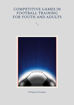eBook (epub) Competitive games in football training for youth and adults de Wolfgang Schnepper