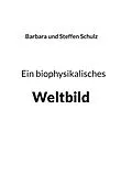 E-Book (pdf) Ein biophysikalisches Weltbild von Barbara Schulz, Steffen Schulz