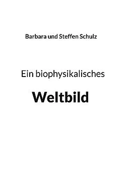 E-Book (pdf) Ein biophysikalisches Weltbild von Barbara Schulz, Steffen Schulz
