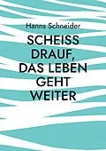 E-Book (epub) Scheiß drauf, das Leben geht weiter von Hanns Schneider