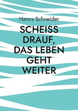 E-Book (epub) Scheiß drauf, das Leben geht weiter von Hanns Schneider