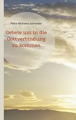E-Book (epub) Gebete um in die Gottverbindung zu kommen von Petra Michaela Schneider