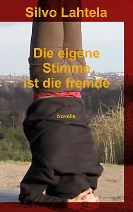 E-Book (epub) Die eigene Stimme ist die fremde von Silvo Lahtela