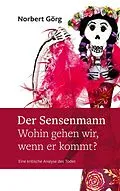 E-Book (epub) Der Sensenmann - Wohin gehen wir, wenn er kommt? von Norbert Görg