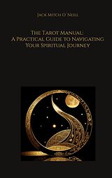 eBook (epub) The Tarot Manual: A Practical Guide to Navigating Your Spiritual Journey de Jack Mitch O´Neill