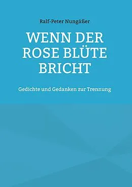 E-Book (epub) Wenn der Rose Blüte bricht von Ralf-Peter Nungäßer