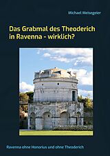 E-Book (epub) Das Grabmal des Theoderich in Ravenna - wirklich? von Michael Meisegeier