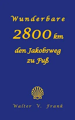E-Book (epub) Wunderbare 2800 km den Jakobsweg zu Fuß von Walter V. Frank