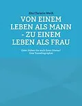 E-Book (epub) Von einem Leben als Mann - zu einem Leben als Frau von Ilka Christin Weiß