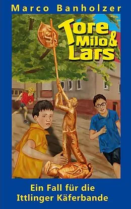 E-Book (epub) Tore, Milo & Lars - Ein Fall für die Ittlinger Käferbande von Marco Banholzer