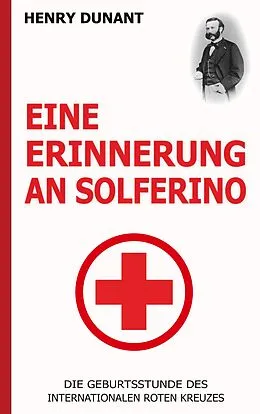 E-Book (epub) Eine Erinnerung an Solferino: Die Geburtsstunde des Internationalen Roten Kreuzes von Henry Dunant