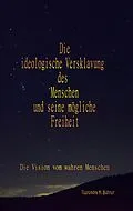 E-Book (epub) Die ideologische Versklavung des Menschen und seine mögliche Freiheit von Veerendra H. Bühner