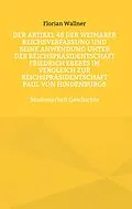E-Book (epub) Der Artikel 48 der Weimarer Reichsverfassung und seine Anwendung unter der Reichspräsidentschaft Friedrich Eberts im Vergleich zur Reichspräsidentschaft Paul von Hindenburgs von Florian Wallner