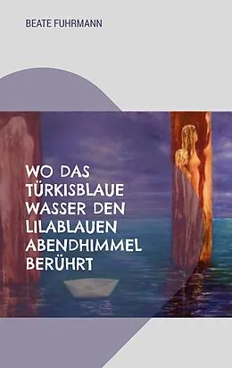 E-Book (epub) Wo das türkisblaue Wasser den lilablauen Abendhimmel berührt von Beate Fuhrmann