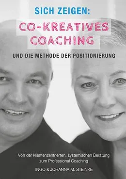 E-Book (epub) Sich zeigen: Co-kreatives Coaching und die Methode der Positionierung von Ingo Steinke, Johanna M. Steinke