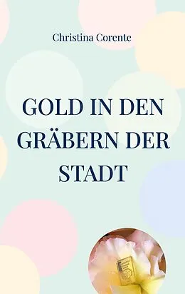 E-Book (epub) Gold in den Gräbern der Stadt von Christina Corente