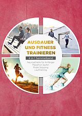 E-Book (epub) Ausdauer und Fitness trainieren - 4 in 1 Sammelband: Lauftraining | Neuroathletik für Anfänger | Marathon laufen | Rope Skipping von Fabian Wechold