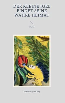 E-Book (epub) Der kleine Igel findet seine wahre Heimat von Hans-Jürgen Krieg