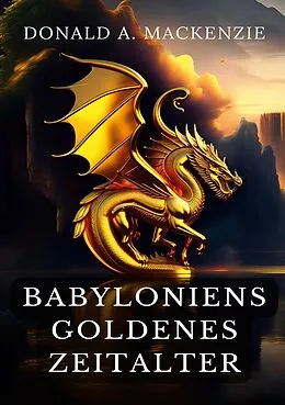 E-Book (epub) Babyloniens goldenes Zeitalter von Donald A. Mackenzie