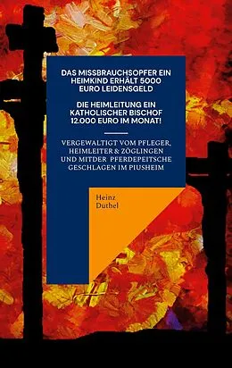 E-Book (epub) Ein Katholisches Missbrauchsopfer erhält 5000 Euro Schmerzensgeld. Ein Katholischer Bischof monatlich 12.000 Euro von Heinz Duthel