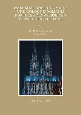 E-Book (epub) Warum Sie Koeln-Domains und Cologne-Domains für Ihre Köln-Webseiten verwenden sollten... von Hans-Peter Oswald