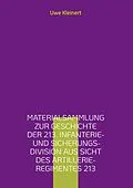 E-Book (epub) Materialsammlung zur Geschichte der 213. Infanterie- und Sicherungs-Division aus Sicht des Artillerie-Regimentes 213 von Uwe Kleinert