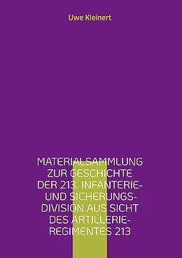 E-Book (epub) Materialsammlung zur Geschichte der 213. Infanterie- und Sicherungs-Division aus Sicht des Artillerie-Regimentes 213 von Uwe Kleinert
