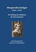 E-Book (epub) Margarethe Seeliger (1863 - 1944) - Die Bildung der Mädchen als Lebensmaxime von Rosel Ebert