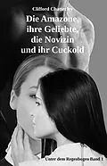 E-Book (epub) Die Amazone, ihre Geliebte, die Novizin und ihr Cuckold von Clifford Chatterley