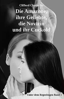 E-Book (epub) Die Amazone, ihre Geliebte, die Novizin und ihr Cuckold von Clifford Chatterley