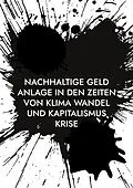 E-Book (epub) Nachhaltige Geld Anlage in den Zeiten von Klima Wandel und Kapitalismus Krise von Ph. D. Tippach