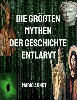 E-Book (epub) Die größten Mythen der Geschichte entlarvt von Mario Arndt