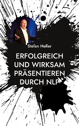 E-Book (epub) Erfolgreich und wirksam präsentieren durch NLP von Stefan Heller