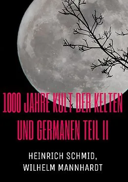 E-Book (epub) 1000 Jahre Kult der Kelten und Germanen TEIL II von Heinrich Schmid, Wilhelm Mannhardt